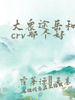 大众途岳和本田crv哪个好