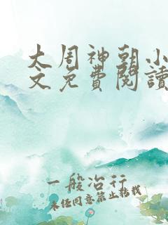 大周神朝小说全文免费阅读 大周神朝小说全文免费阅读