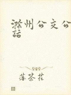 滁州公交公司电话 滁州公交公司电话