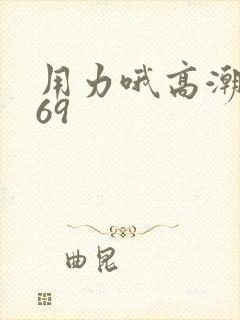 用力哦高潮喷了69