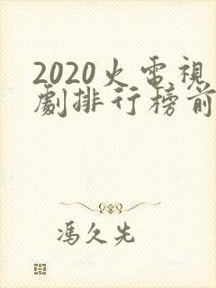 2020火电视剧排行榜前十名