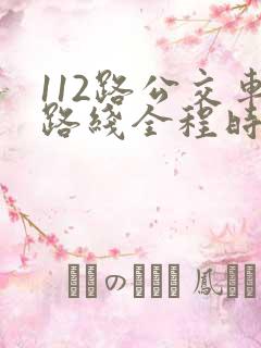 112路公交车路线全程时间