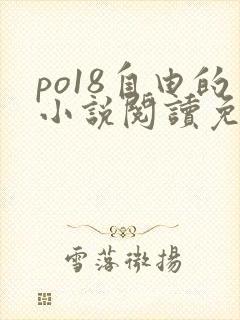 po18自由的小说阅读免费阅读在线小说