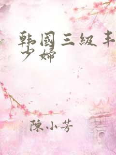 韩国三级丰满的少妇