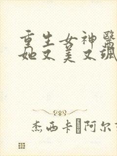 重生女神医大佬她又美又飒免费阅读 重生女神医大佬她又美又飒免费阅读
