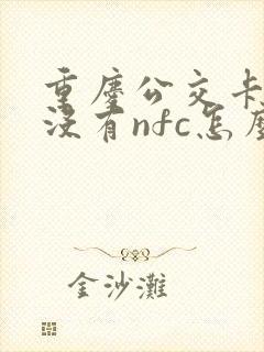 重庆公交卡手机没有nfc怎么充值 重庆公交卡手机没有nfc怎么充值