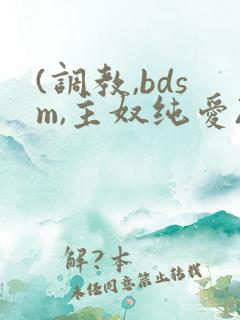 (调教,bdsm,主奴纯爱)