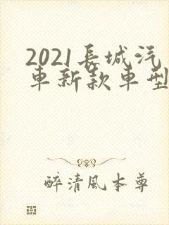 2021长城汽车新款车型