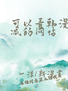 可以看韩漫无删减的网站 可以看韩漫无删减的网站