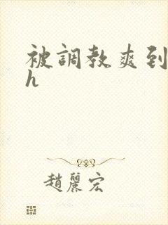 被调教爽到失禁h
