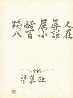 残酷屈辱人生狸八百小说在哪里看