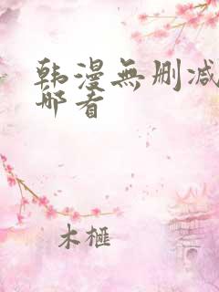 韩漫无删减版在哪看 韩漫无删减版在哪看