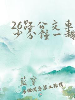 26路公交车多少分钟一趟
