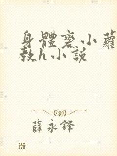 身体变小萝莉调教h小说 身体变小萝莉调教h小说