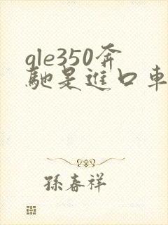 gle350奔驰是进口车吗