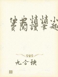 他也悄悄小说免费阅读笔趣阁