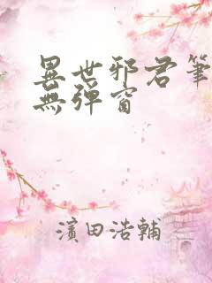 异世邪君笔趣阁无弹窗 异世邪君笔趣阁无弹窗