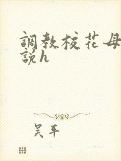 调教校花母狗小说h