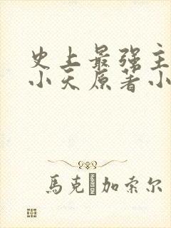 史上最强主角赵小天原著小说 史上最强主角赵小天原著小说