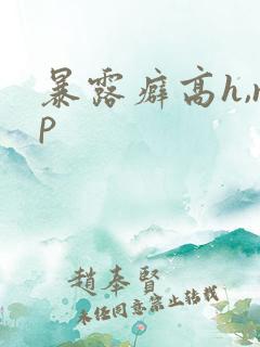 暴露癖高h,np