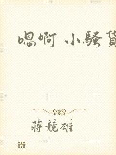嗯啊 小骚货