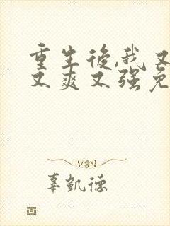 重生后,我又飒又爽又强免费观看