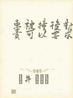 车被撞后对方全责可以要求赔偿吗