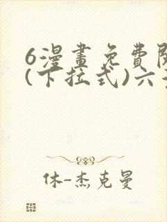 6漫画免费阅读(下拉式)六漫画入口