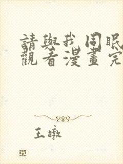 请与我同眠在线观看漫画完整版免费