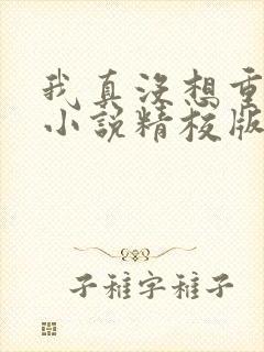 我真没想重生啊小说精校版全集txt