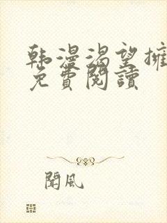 韩漫渴望拥有她免费阅读