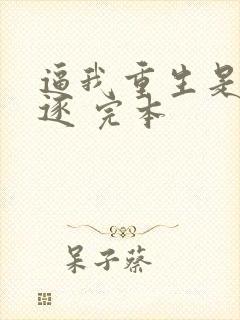 逼我重生是吧程逐 完本