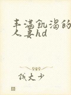 丰满饥渴的邻居人妻hd