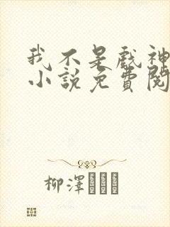 我不是戏神正版小说免费阅读