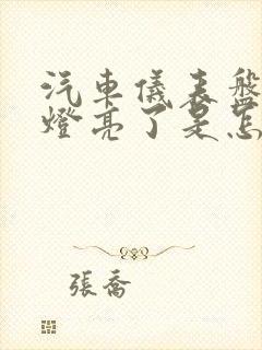 汽车仪表盘上的灯亮了是怎么回事 汽车仪表盘上的灯亮了是怎么回事