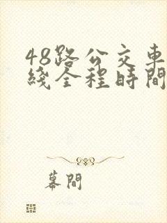 48路公交车路线全程时间