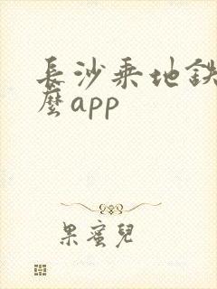长沙乘地铁用什么app