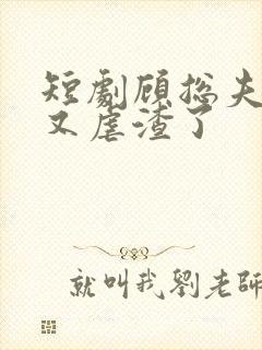 短剧顾总夫人她又虐渣了