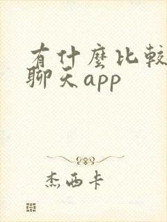 有什么比较好的聊天app