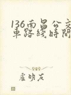 136南昌公交车路线时间表