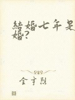 结婚七年是什么婚?