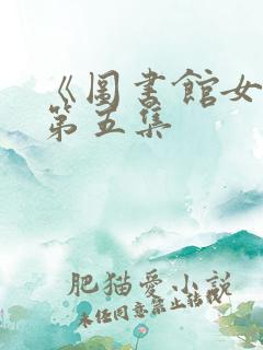 《图书馆女友》第五集