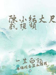 陈小纭大尺度床戏视频