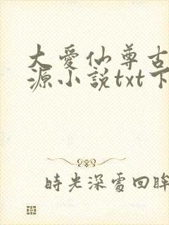 大爱仙尊古月方源小说txt下载