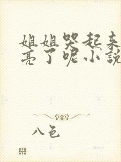 姐姐哭起来更漂亮了呢小说