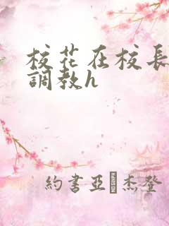 校花在校长室被调教h