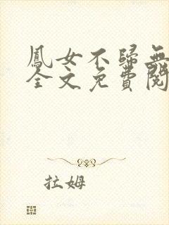 凤女不归无删减全文免费阅读