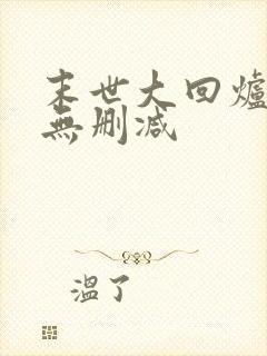 末世大回炉全文无删减