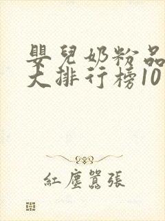婴儿奶粉品牌十大排行榜10强