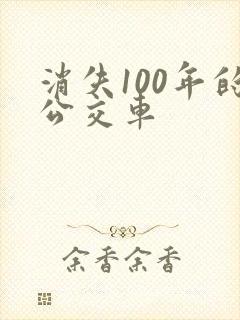 消失100年的公交车 消失100年的公交车